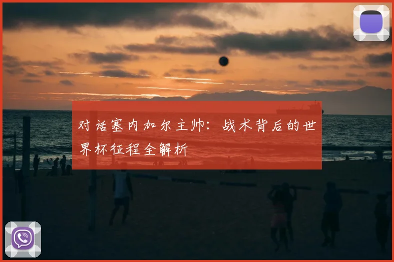 对话塞内加尔主帅：战术背后的世界杯征程全解析