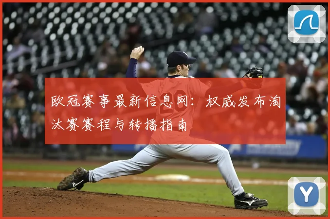 欧冠赛事最新信息网：权威发布淘汰赛赛程与转播指南