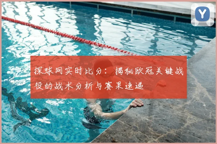探球网实时比分：揭秘欧冠关键战役的战术分析与赛果速递